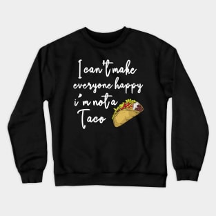 I can't make everyone happy i'm not a taco Crewneck Sweatshirt